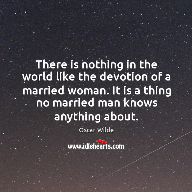 There is nothing in the world like the devotion of a married woman. Image