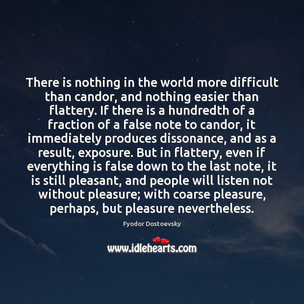 There is nothing in the world more difficult than candor, and nothing Fyodor Dostoevsky Picture Quote