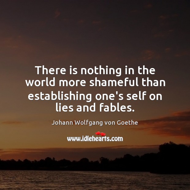 There is nothing in the world more shameful than establishing one’s self Johann Wolfgang von Goethe Picture Quote