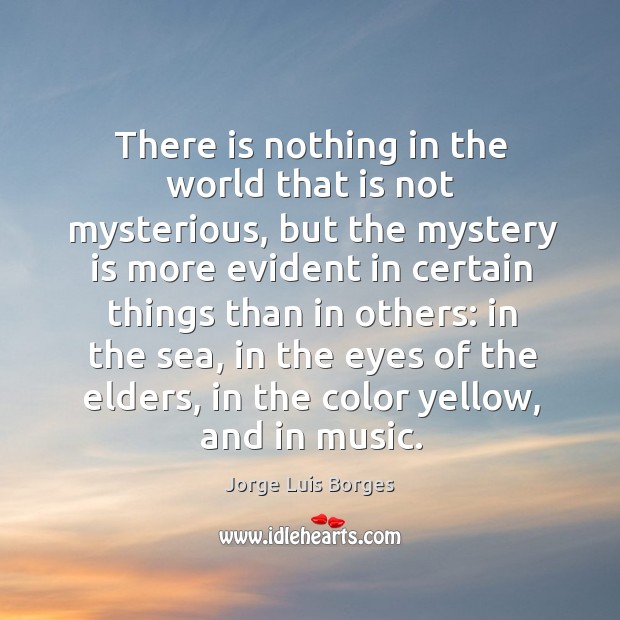 There is nothing in the world that is not mysterious, but the Jorge Luis Borges Picture Quote
