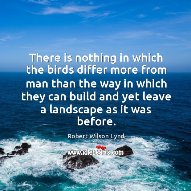There is nothing in which the birds differ more from man than the Robert Wilson Lynd Picture Quote