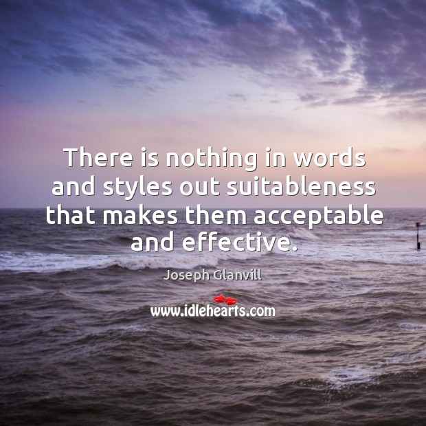 There is nothing in words and styles out suitableness that makes them Joseph Glanvill Picture Quote