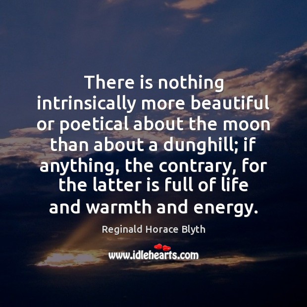 There is nothing intrinsically more beautiful or poetical about the moon than Reginald Horace Blyth Picture Quote
