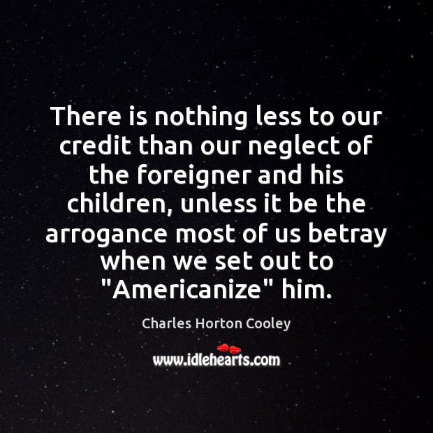 There is nothing less to our credit than our neglect of the Charles Horton Cooley Picture Quote
