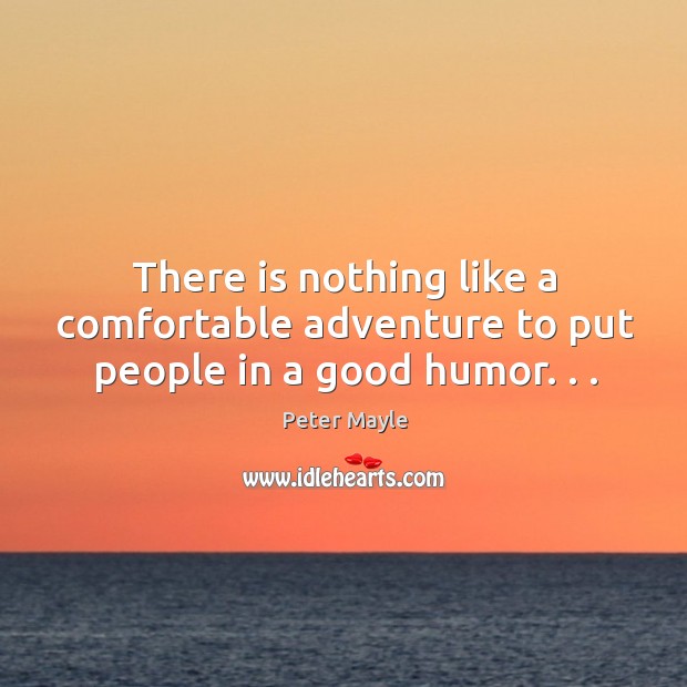 There is nothing like a comfortable adventure to put people in a good humor. . . Image