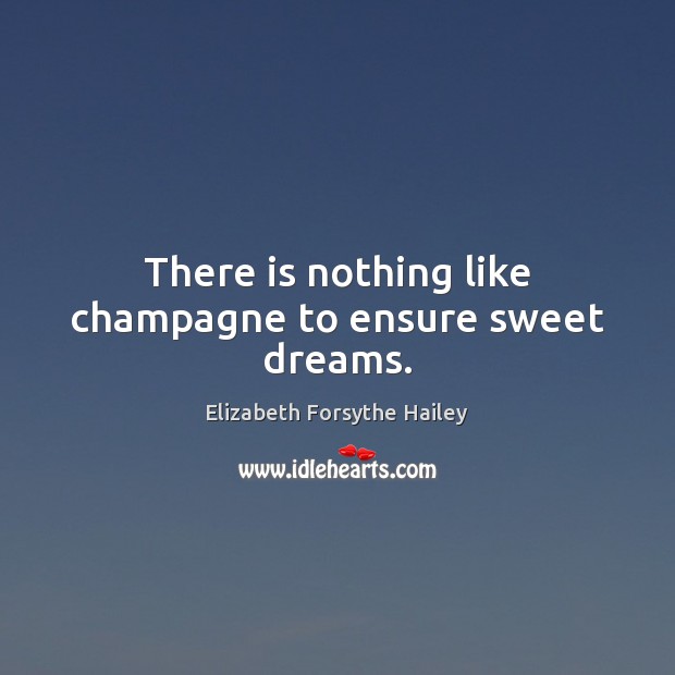 There is nothing like champagne to ensure sweet dreams. Elizabeth Forsythe Hailey Picture Quote