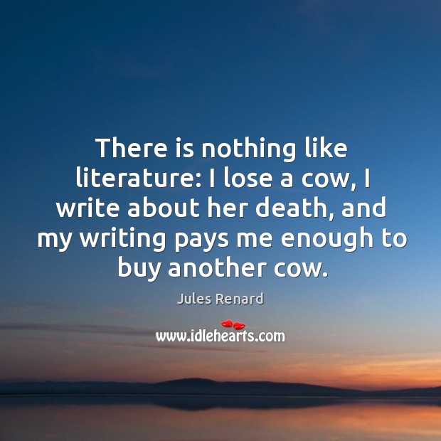 There is nothing like literature: I lose a cow, I write about Jules Renard Picture Quote