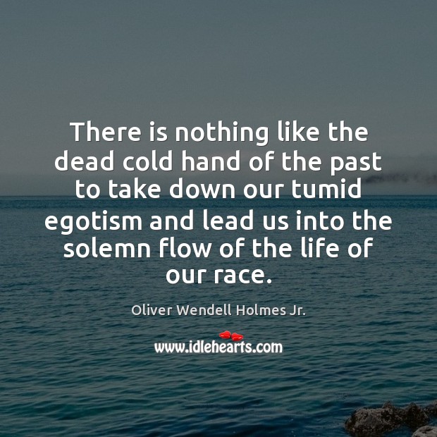 There is nothing like the dead cold hand of the past to Oliver Wendell Holmes Jr. Picture Quote