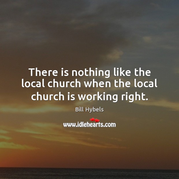 There is nothing like the local church when the local church is working right. Image