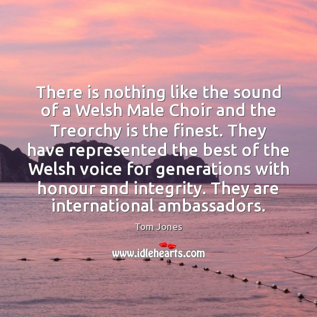 There is nothing like the sound of a Welsh Male Choir and Tom Jones Picture Quote