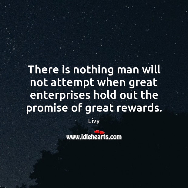 There is nothing man will not attempt when great enterprises hold out Livy Picture Quote