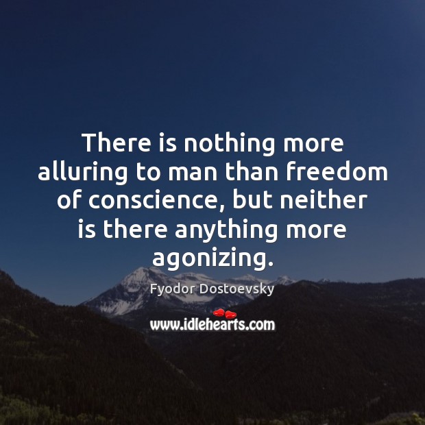 There is nothing more alluring to man than freedom of conscience, but Fyodor Dostoevsky Picture Quote