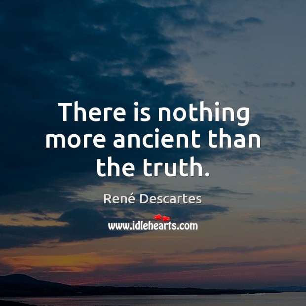 There is nothing more ancient than the truth. Image