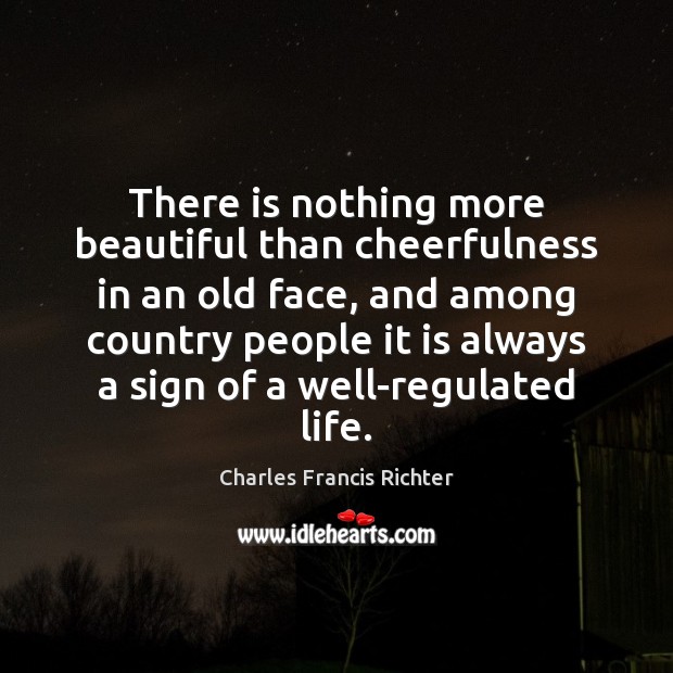 There is nothing more beautiful than cheerfulness in an old face, and Charles Francis Richter Picture Quote