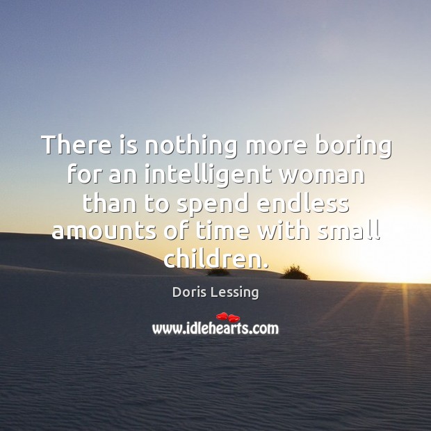 There is nothing more boring for an intelligent woman than to spend Doris Lessing Picture Quote
