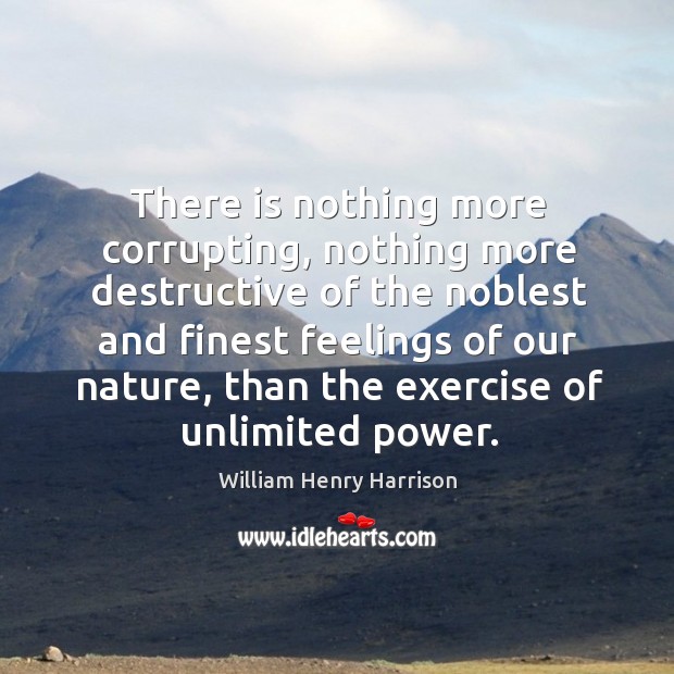 There is nothing more corrupting, nothing more destructive of the noblest and William Henry Harrison Picture Quote