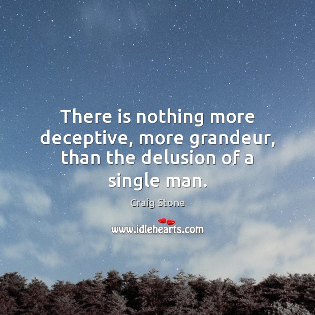 There is nothing more deceptive, more grandeur, than the delusion of a single man. Craig Stone Picture Quote