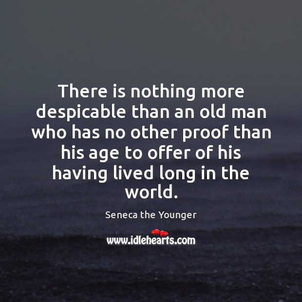 There is nothing more despicable than an old man who has no Seneca the Younger Picture Quote