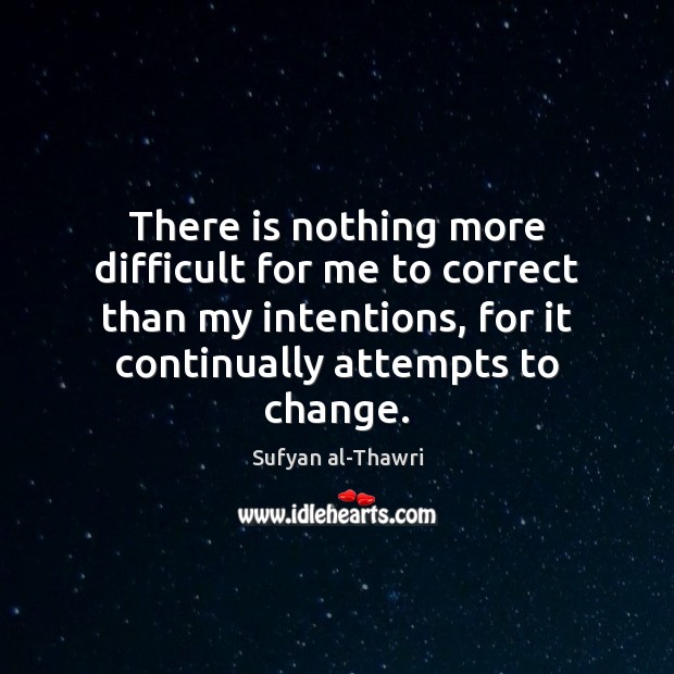 There is nothing more difficult for me to correct than my intentions, Sufyan al-Thawri Picture Quote