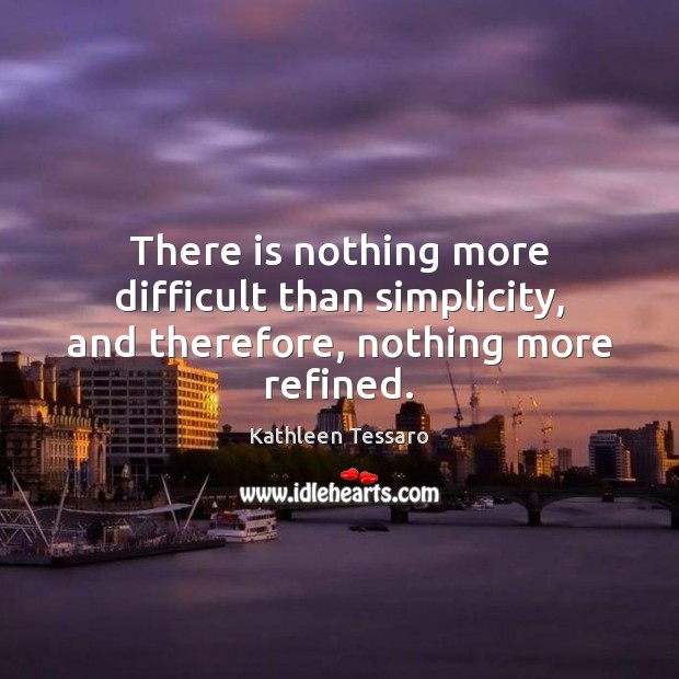 There is nothing more difficult than simplicity, and therefore, nothing more refined. Image