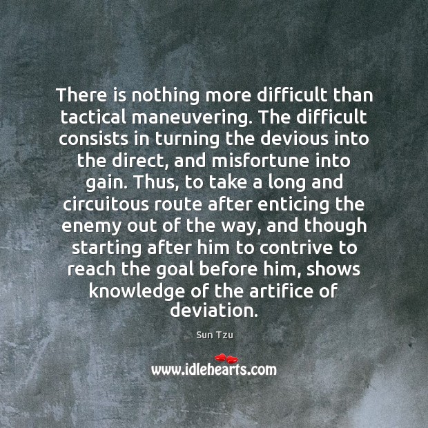 There is nothing more difficult than tactical maneuvering. The difficult consists in Sun Tzu Picture Quote