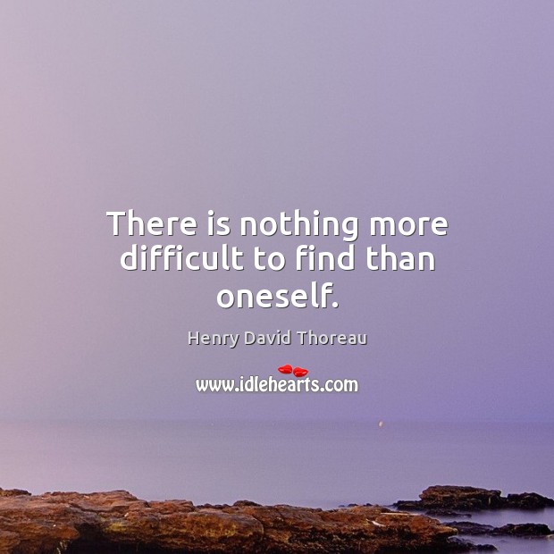 There is nothing more difficult to find than oneself. Henry David Thoreau Picture Quote