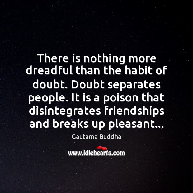There is nothing more dreadful than the habit of doubt. Doubt separates Image