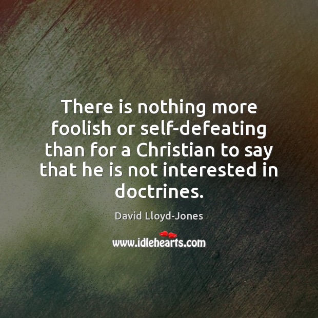 There is nothing more foolish or self-defeating than for a Christian to David Lloyd-Jones Picture Quote