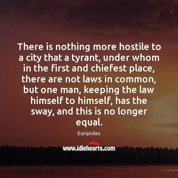 There is nothing more hostile to a city that a tyrant, under Euripides Picture Quote