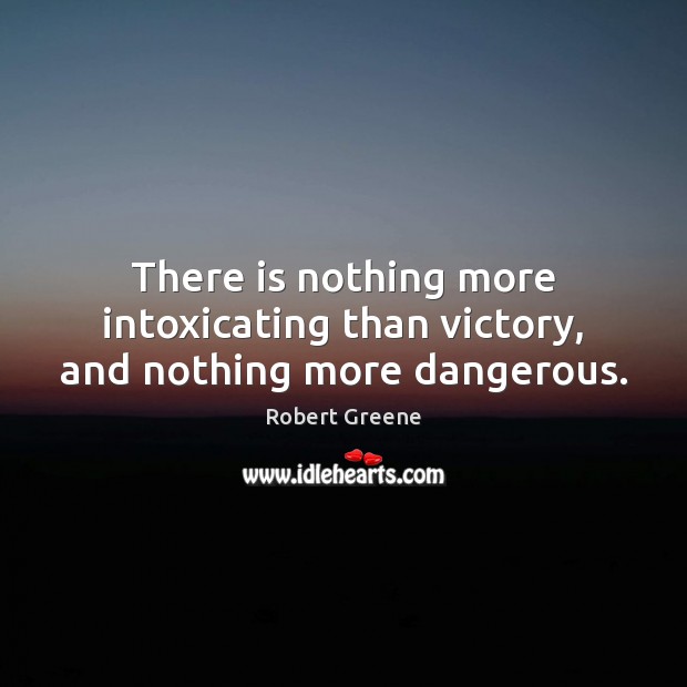 There is nothing more intoxicating than victory, and nothing more dangerous. Robert Greene Picture Quote