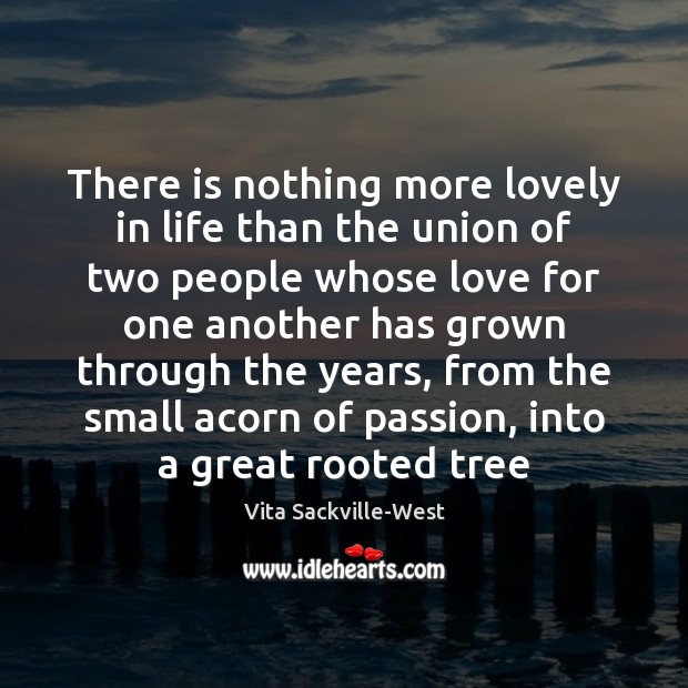There is nothing more lovely in life than the union of two Vita Sackville-West Picture Quote