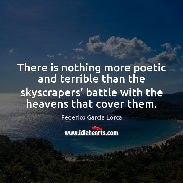 There is nothing more poetic and terrible than the skyscrapers’ battle with Federico García Lorca Picture Quote