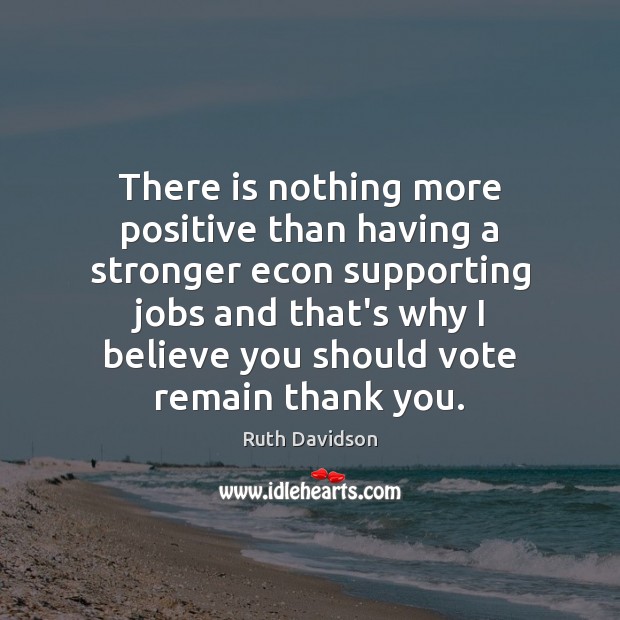 There is nothing more positive than having a stronger econ supporting jobs Thank You Quotes Image