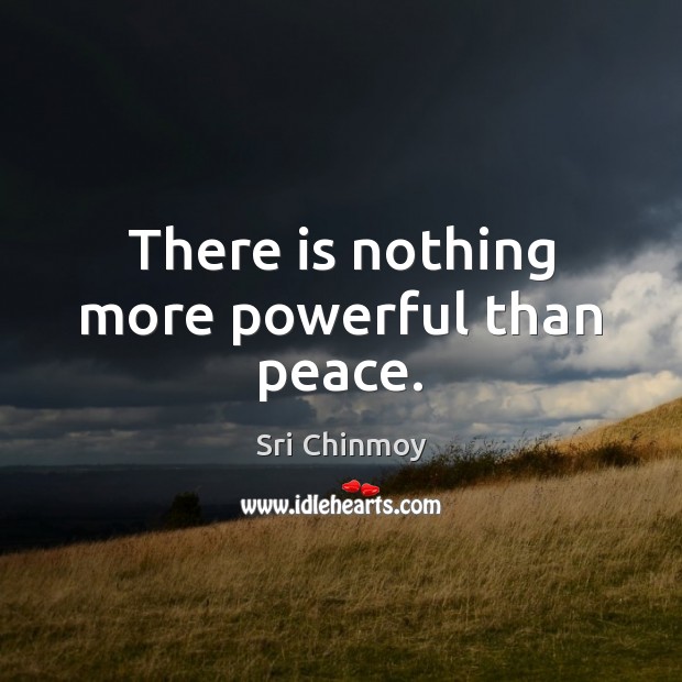 There is nothing more powerful than peace. Sri Chinmoy Picture Quote