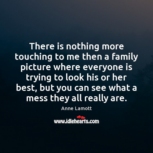 There is nothing more touching to me then a family picture where Anne Lamott Picture Quote