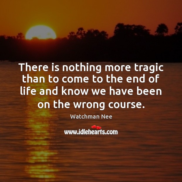 There is nothing more tragic than to come to the end of Watchman Nee Picture Quote