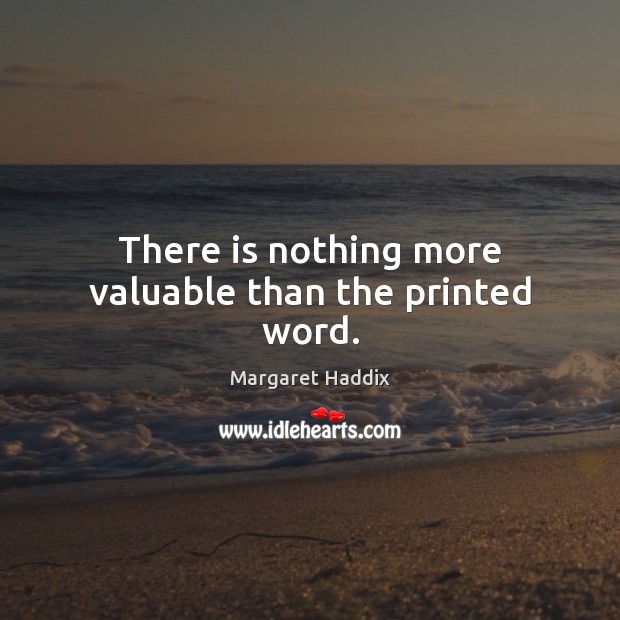 There is nothing more valuable than the printed word. Margaret Haddix Picture Quote