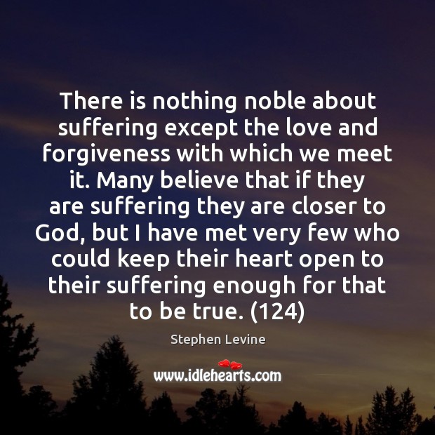 There is nothing noble about suffering except the love and forgiveness with Image
