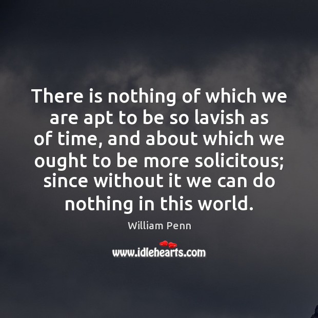 There is nothing of which we are apt to be so lavish William Penn Picture Quote