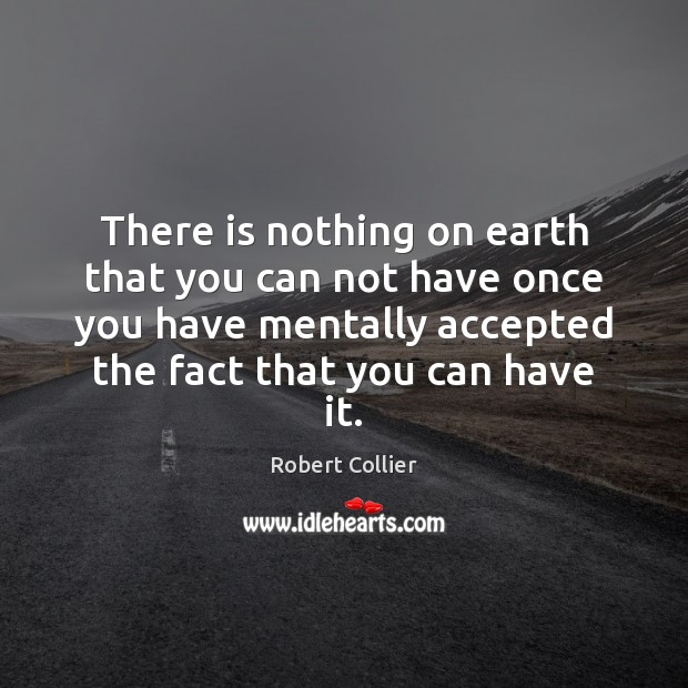 There is nothing on earth that you can not have once you Robert Collier Picture Quote