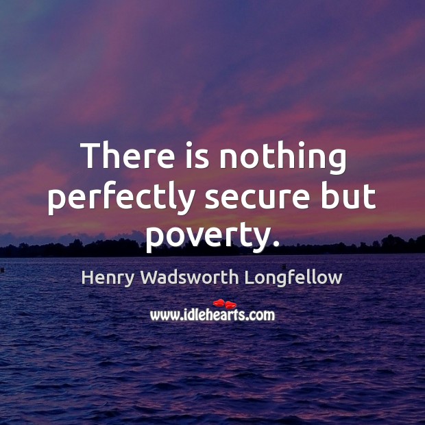 There is nothing perfectly secure but poverty. Image