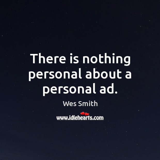 There is nothing personal about a personal ad. Wes Smith Picture Quote