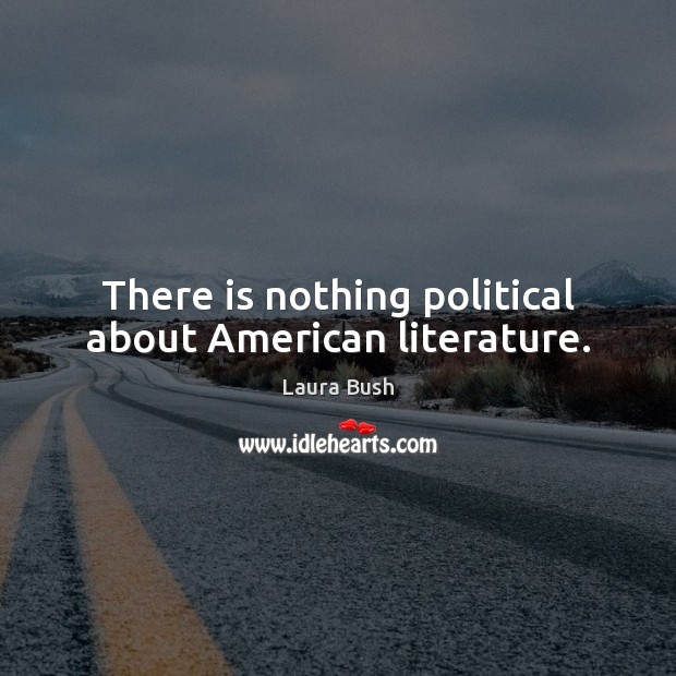 There is nothing political about American literature. Image