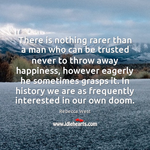 There is nothing rarer than a man who can be trusted never Rebecca West Picture Quote