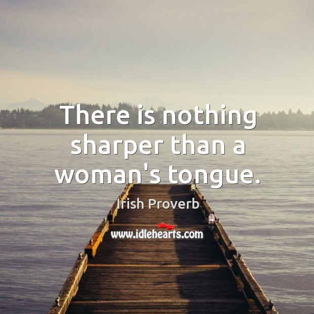 There is nothing sharper than a woman’s tongue. Irish Proverbs Image