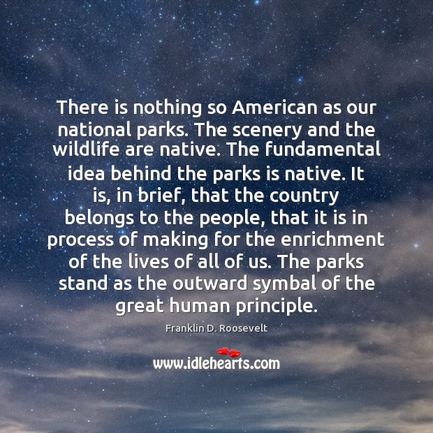 There is nothing so American as our national parks. The scenery and Franklin D. Roosevelt Picture Quote