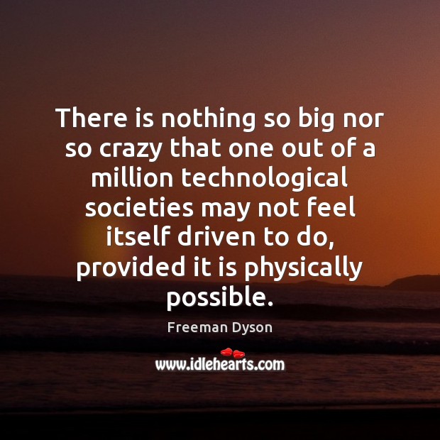 There is nothing so big nor so crazy that one out of Freeman Dyson Picture Quote