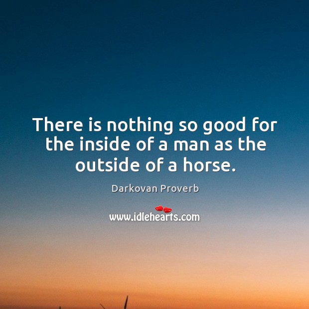 There is nothing so good for the inside of a man as the outside of a horse. Darkovan Proverbs Image