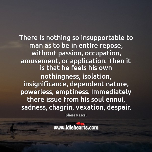 There is nothing so insupportable to man as to be in entire Passion Quotes Image