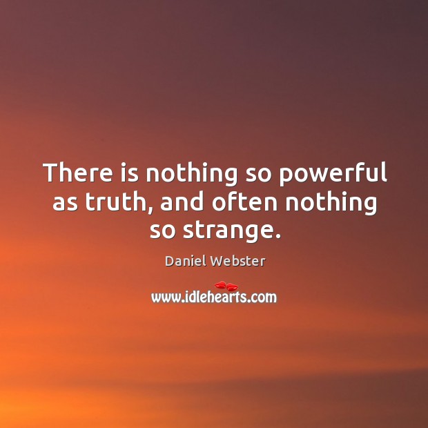 There is nothing so powerful as truth, and often nothing so strange. Daniel Webster Picture Quote
